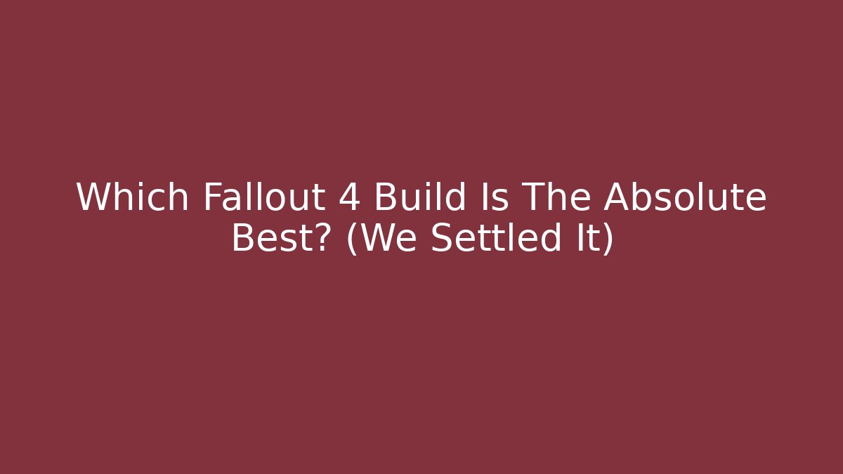Which Fallout 4 Build Is The Absolute Best? (We Settled It)