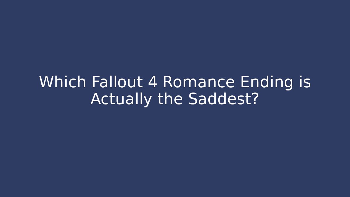 Which Fallout 4 Romance Ending is Actually the Saddest?