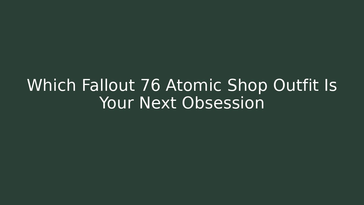 Which Fallout 76 Atomic Shop Outfit Is Your Next Obsession - Critter Realm