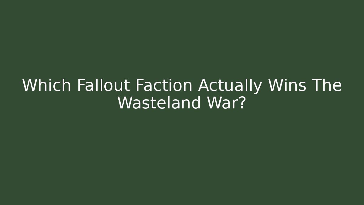 Which Fallout Faction Actually Wins The Wasteland War?