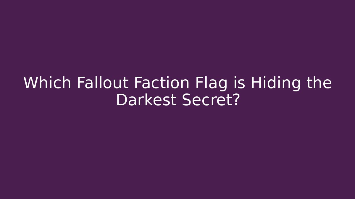 Which Fallout Faction Flag is Hiding the Darkest Secret?