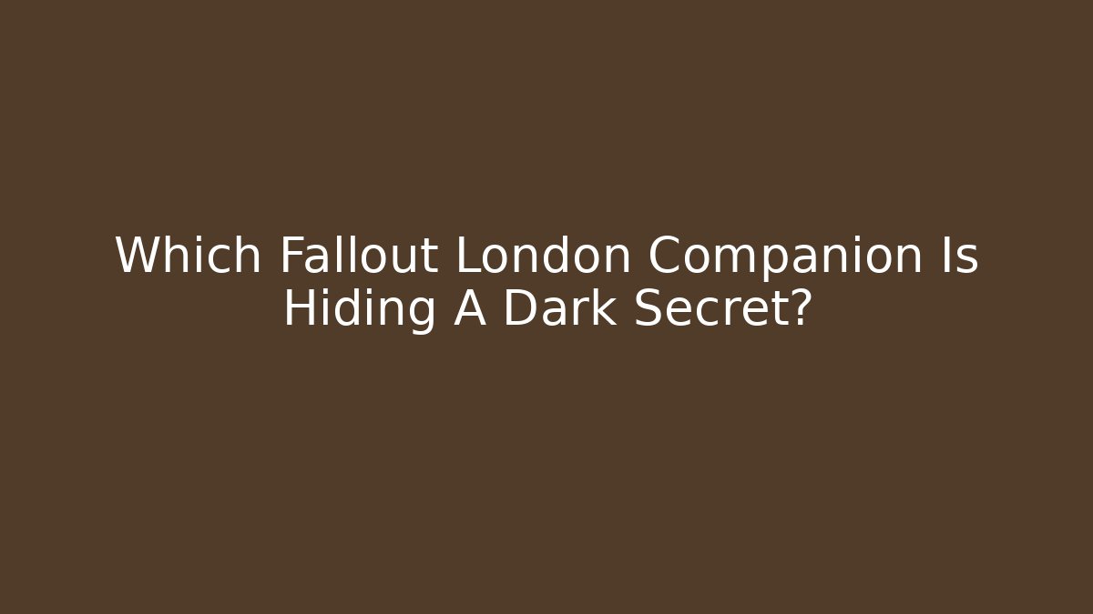 Which Fallout London Companion Is Hiding A Dark Secret?