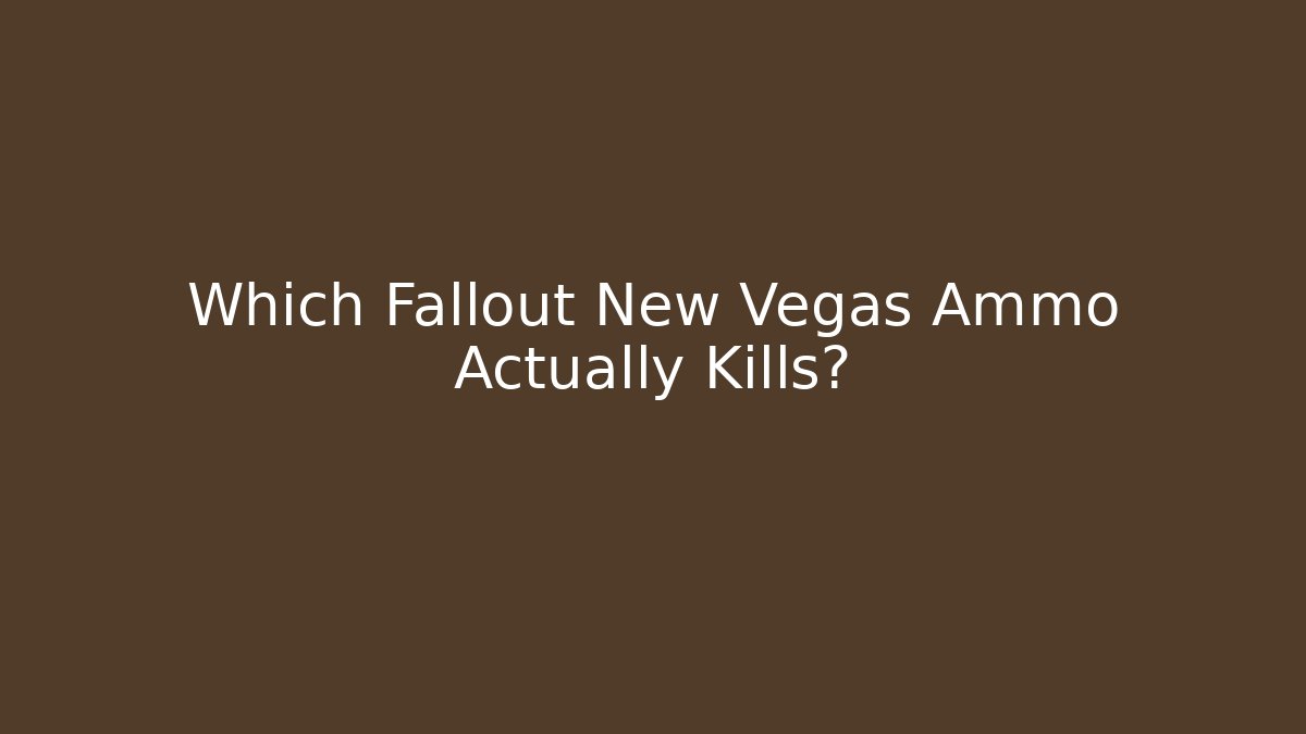 Which Fallout New Vegas Ammo Actually Kills?