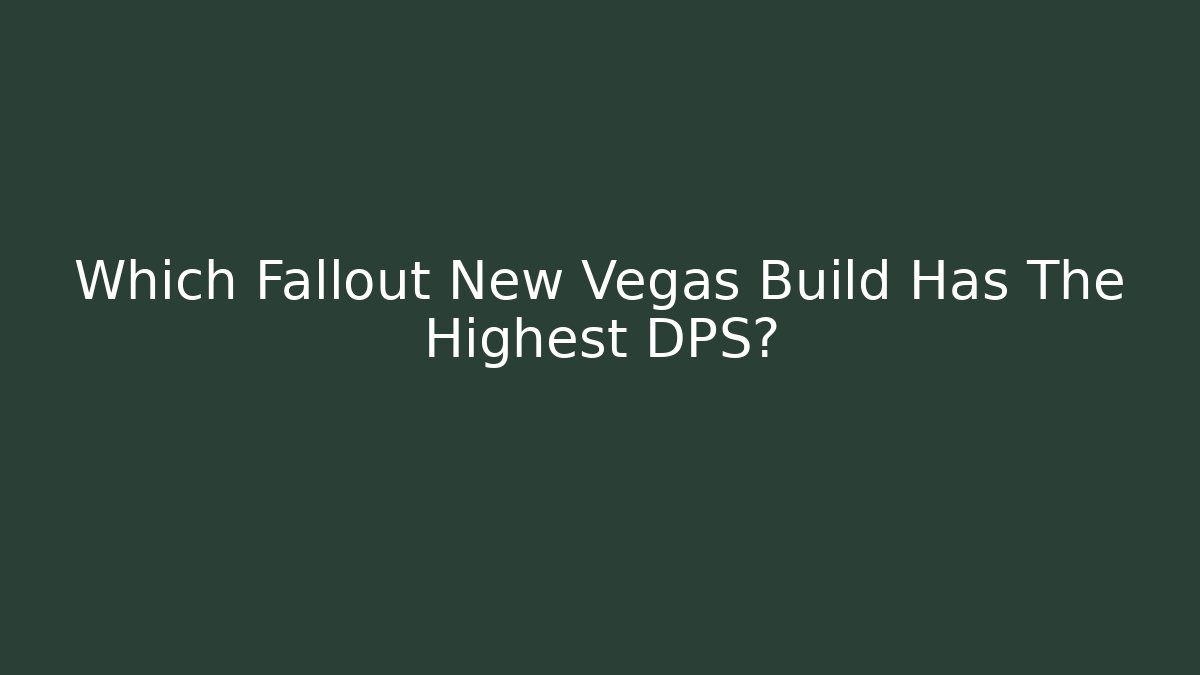 Which Fallout New Vegas Build Has The Highest DPS? - Critter Realm