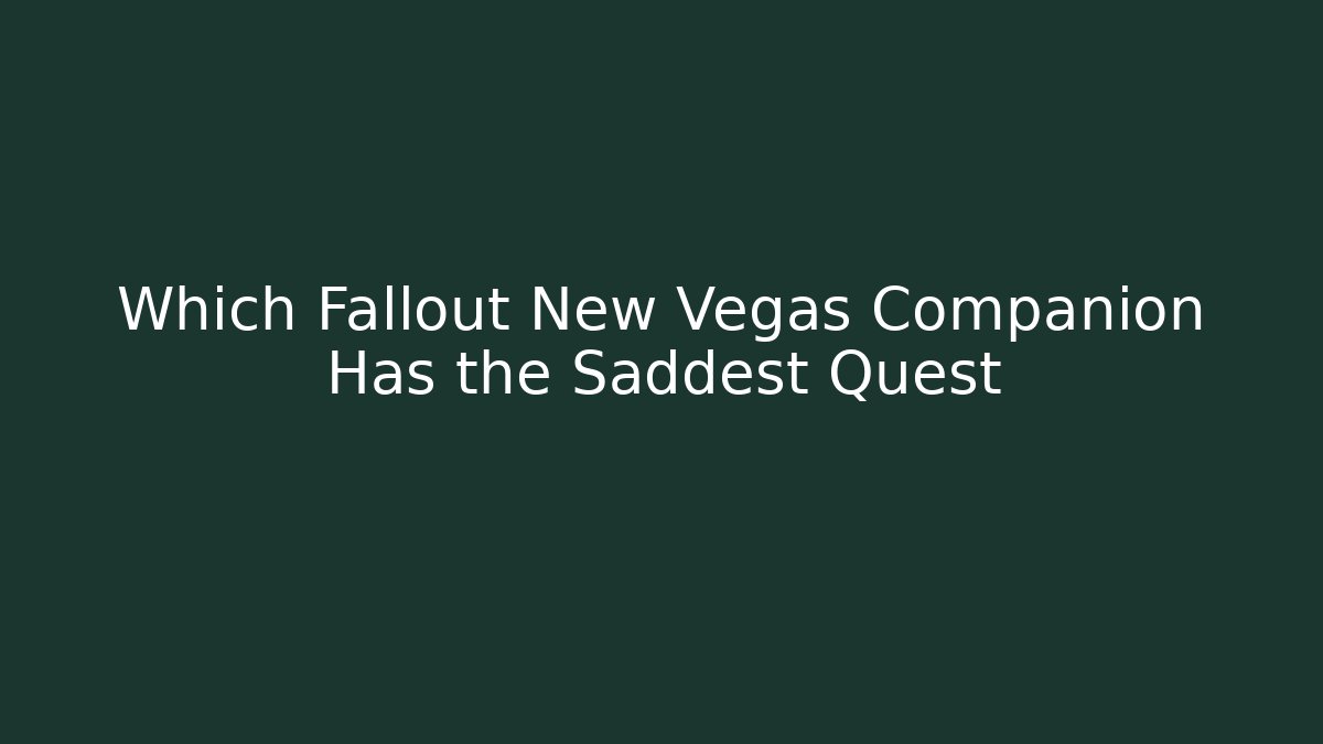 Which Fallout New Vegas Companion Has the Saddest Quest