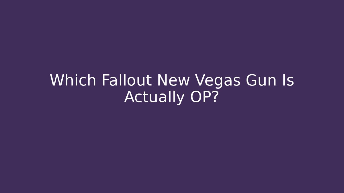Which Fallout New Vegas Gun Is Actually OP?