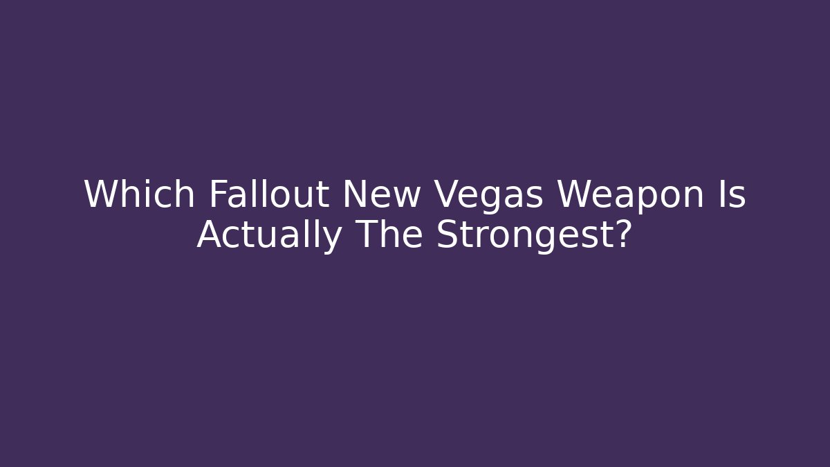 Which Fallout New Vegas Weapon Is Actually The Strongest?