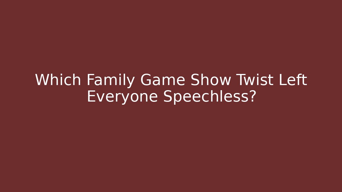 Which Family Game Show Twist Left Everyone Speechless?