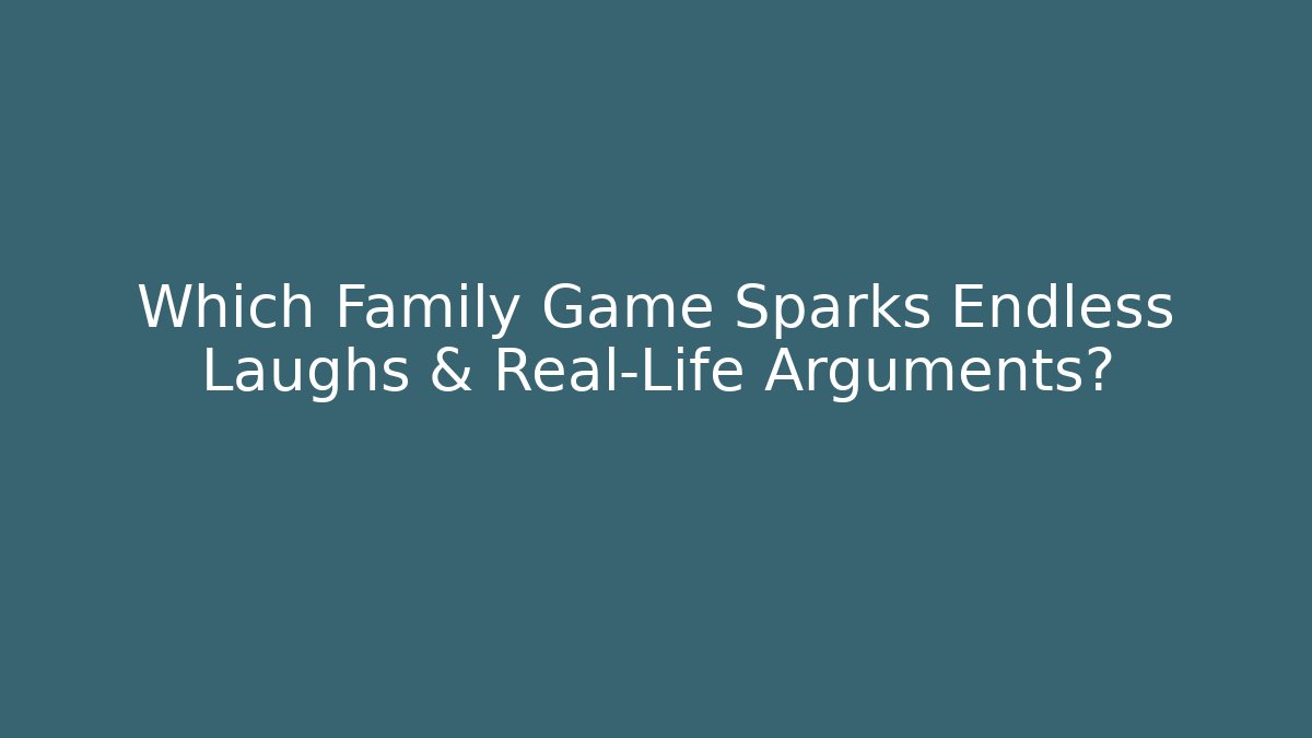 Which Family Game Sparks Endless Laughs & Real-Life Arguments? - Critter Realm