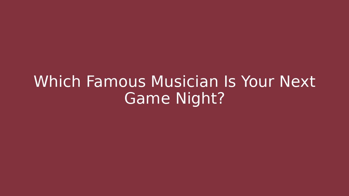 Which Famous Musician Is Your Next Game Night?