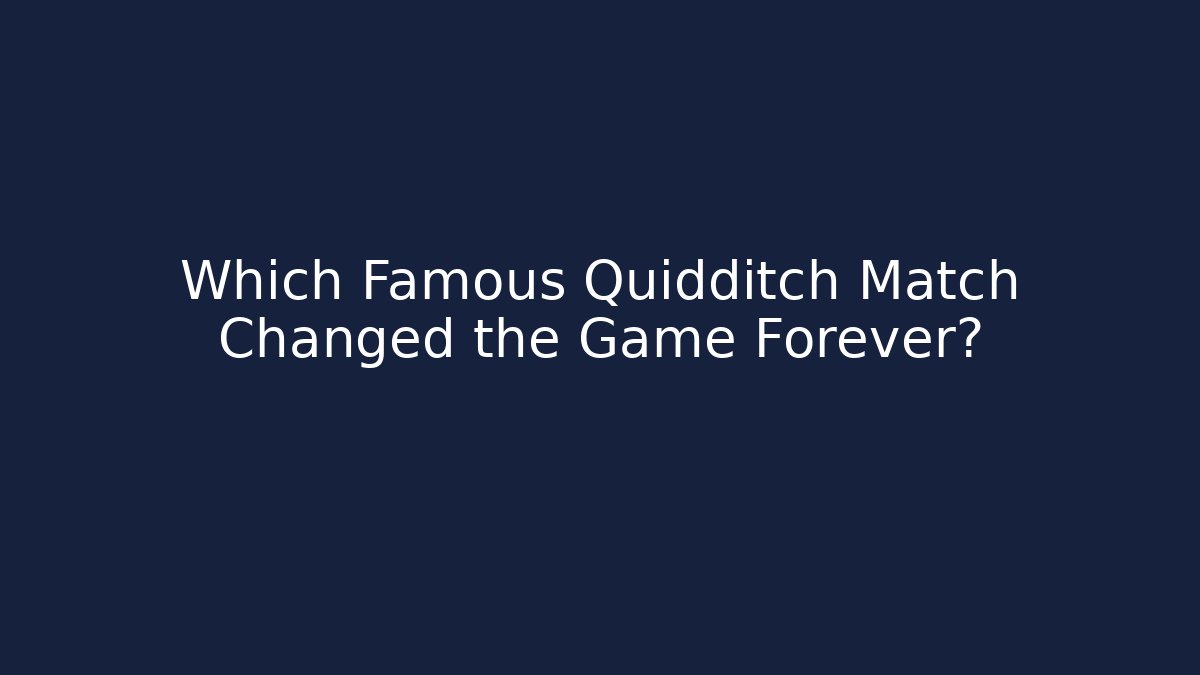Which Famous Quidditch Match Changed the Game Forever?