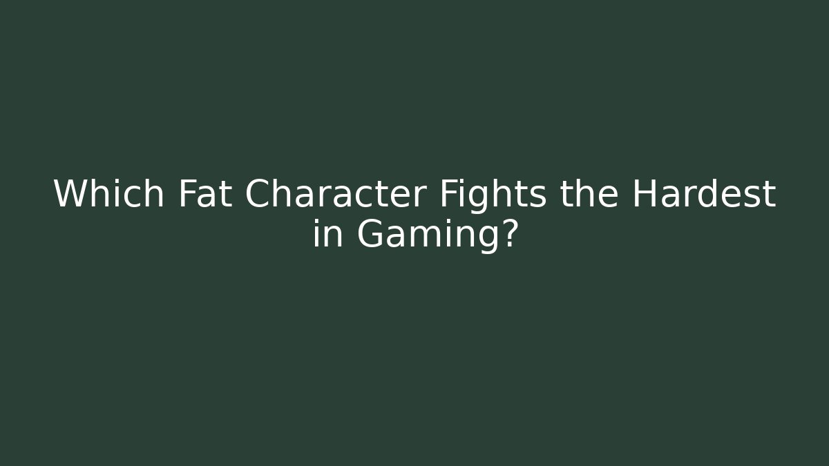 Which Fat Character Fights the Hardest in Gaming? - Critter Realm