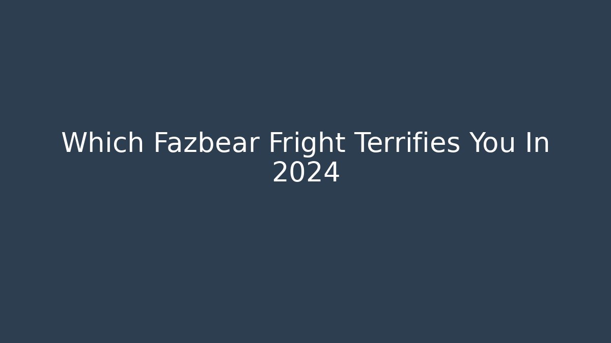 Which Fazbear Fright Terrifies You In 2024 - Critter Realm