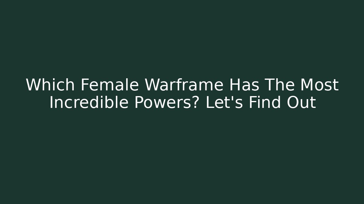 Which Female Warframe Has The Most Incredible Powers? Let's Find Out - Critter Realm