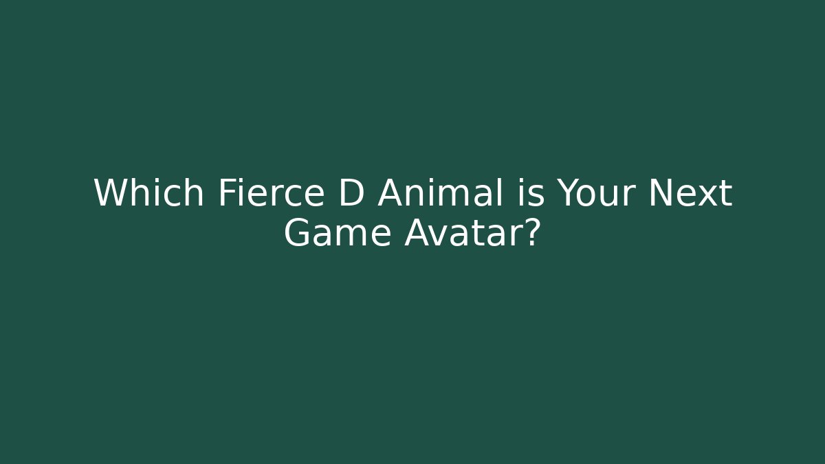 Which Fierce D Animal is Your Next Game Avatar?
