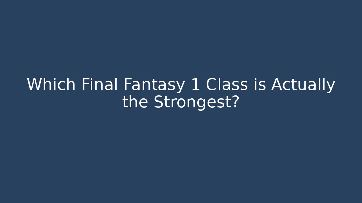 Which Final Fantasy 1 Class is Actually the Strongest?