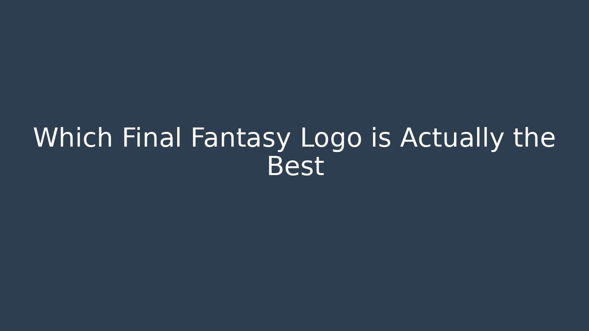 Which Final Fantasy Logo is Actually the Best