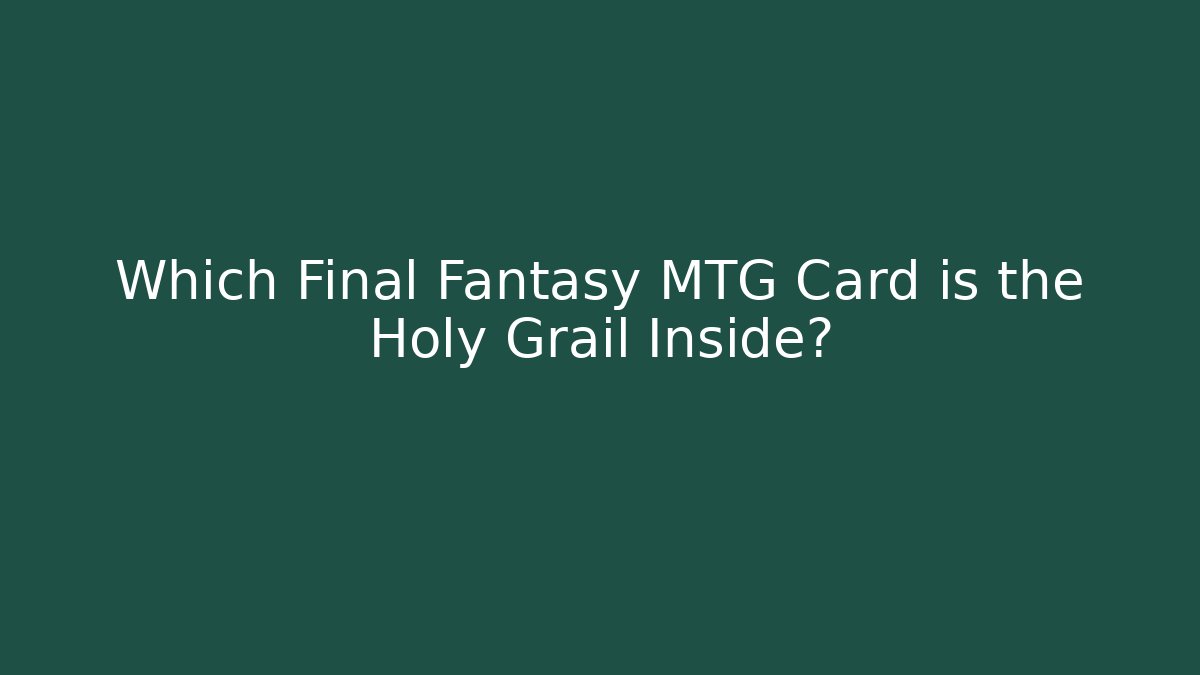 Which Final Fantasy MTG Card is the Holy Grail Inside?
