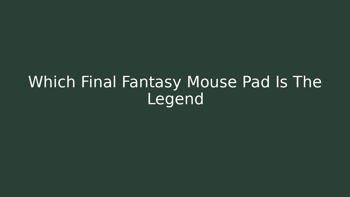 Which Final Fantasy Mouse Pad Is The Legend
