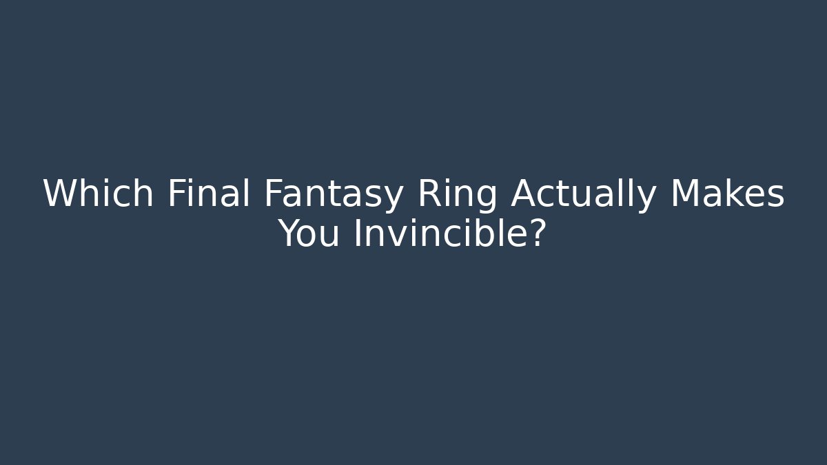 Which Final Fantasy Ring Actually Makes You Invincible?