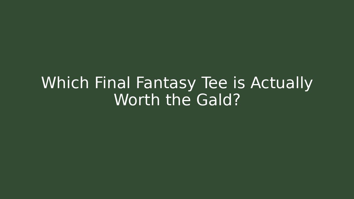 Which Final Fantasy Tee is Actually Worth the Gald?