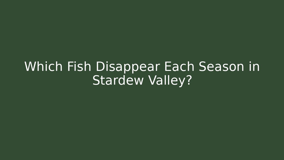 Which Fish Disappear Each Season in Stardew Valley?