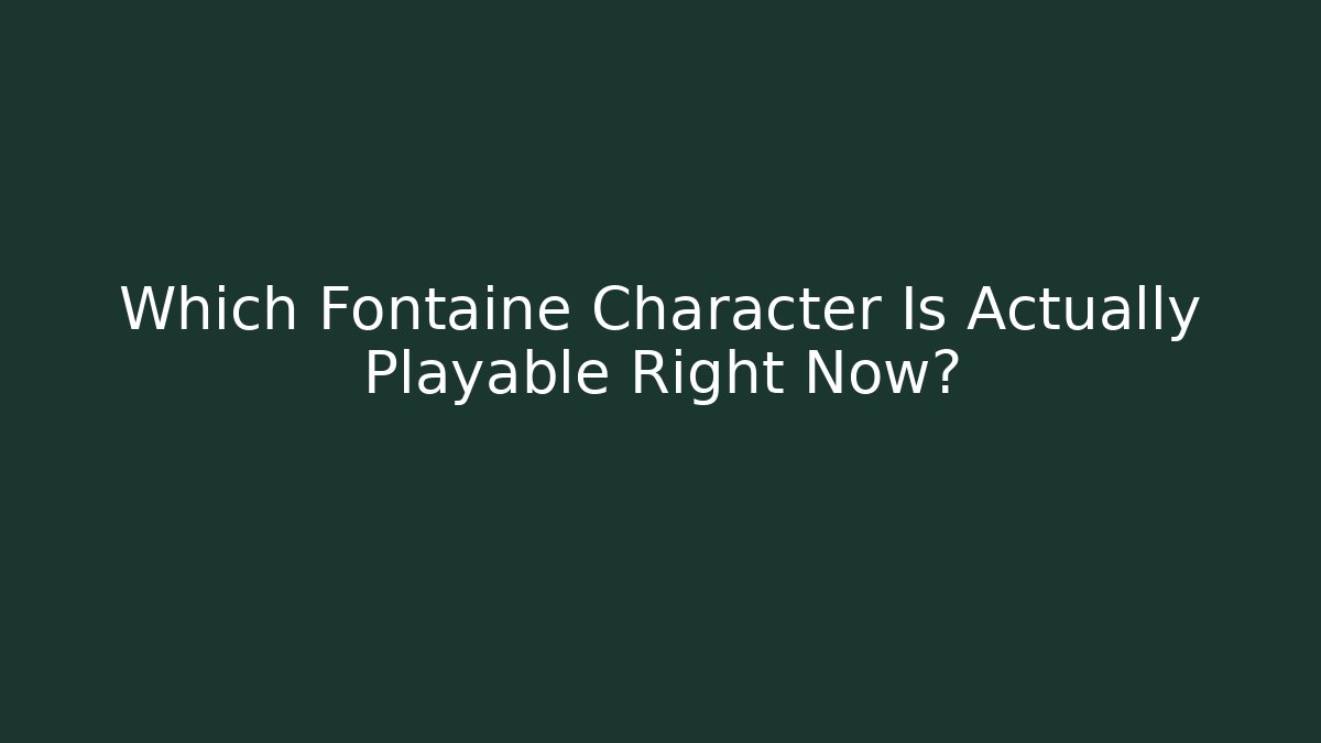 Which Fontaine Character Is Actually Playable Right Now?