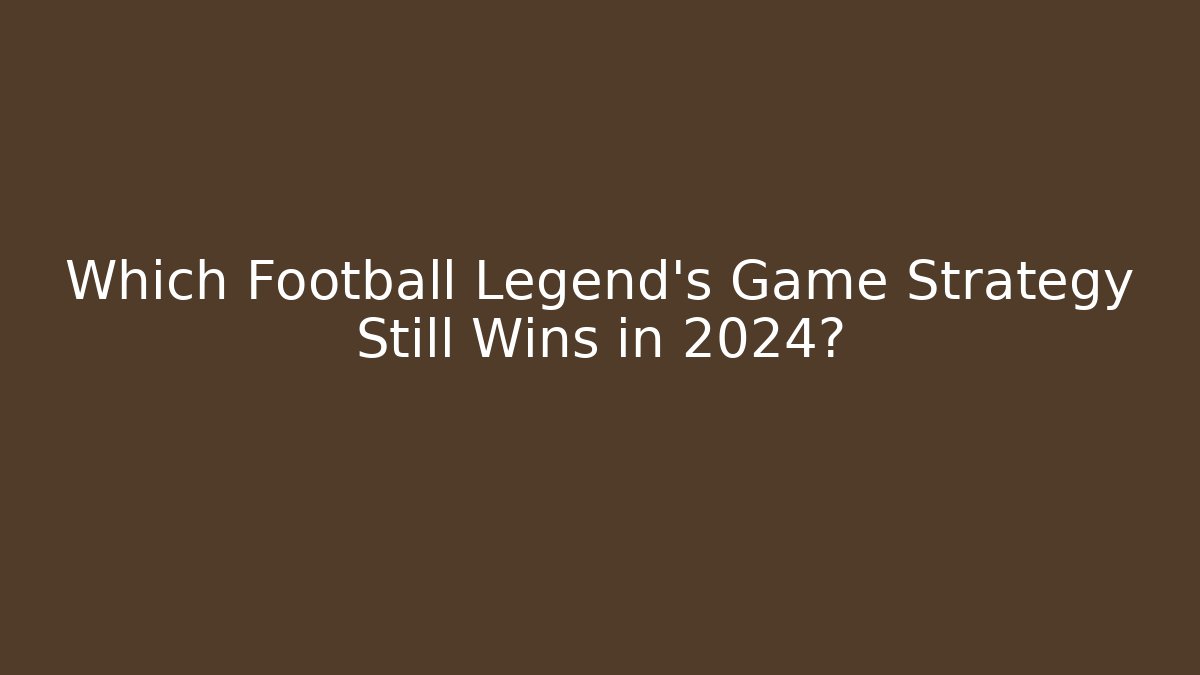 Which Football Legend's Game Strategy Still Wins in 2024? - Critter Realm