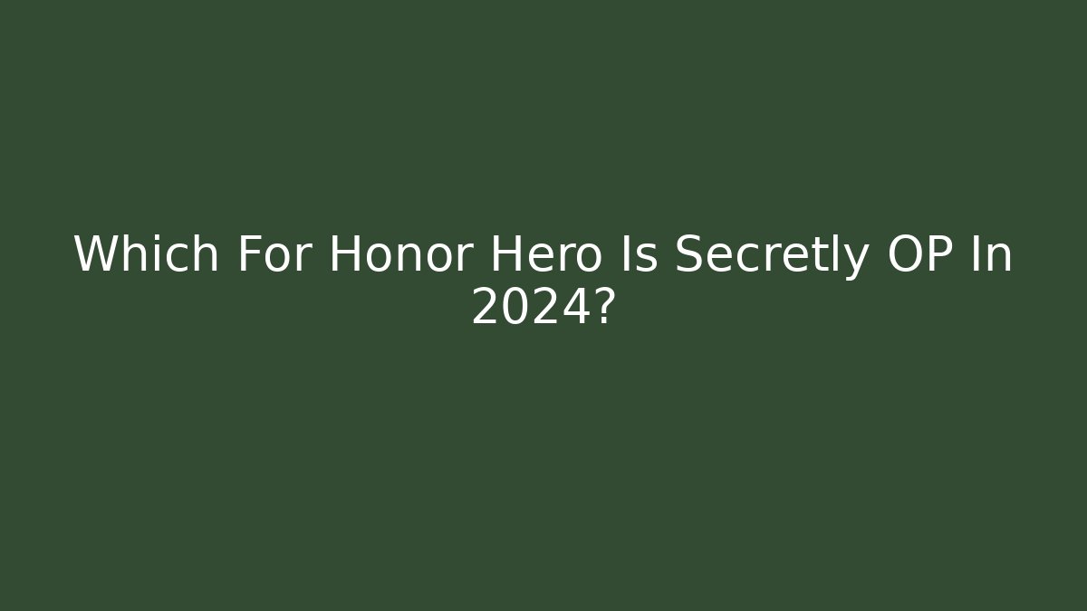 Which For Honor Hero Is Secretly OP In 2024?