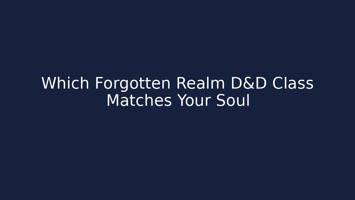 Which Forgotten Realm D&D Class Matches Your Soul