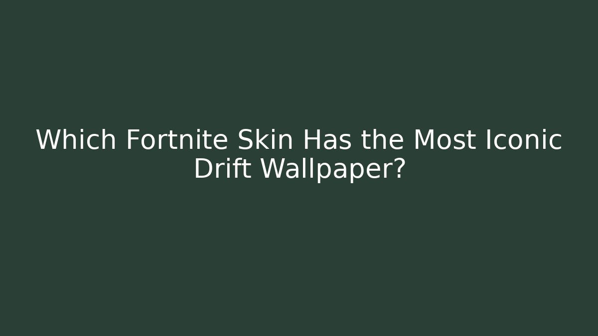 Which Fortnite Skin Has the Most Iconic Drift Wallpaper?