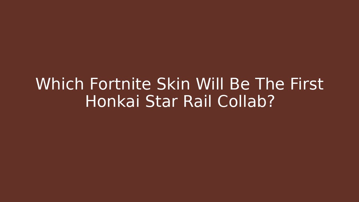 Which Fortnite Skin Will Be The First Honkai Star Rail Collab?