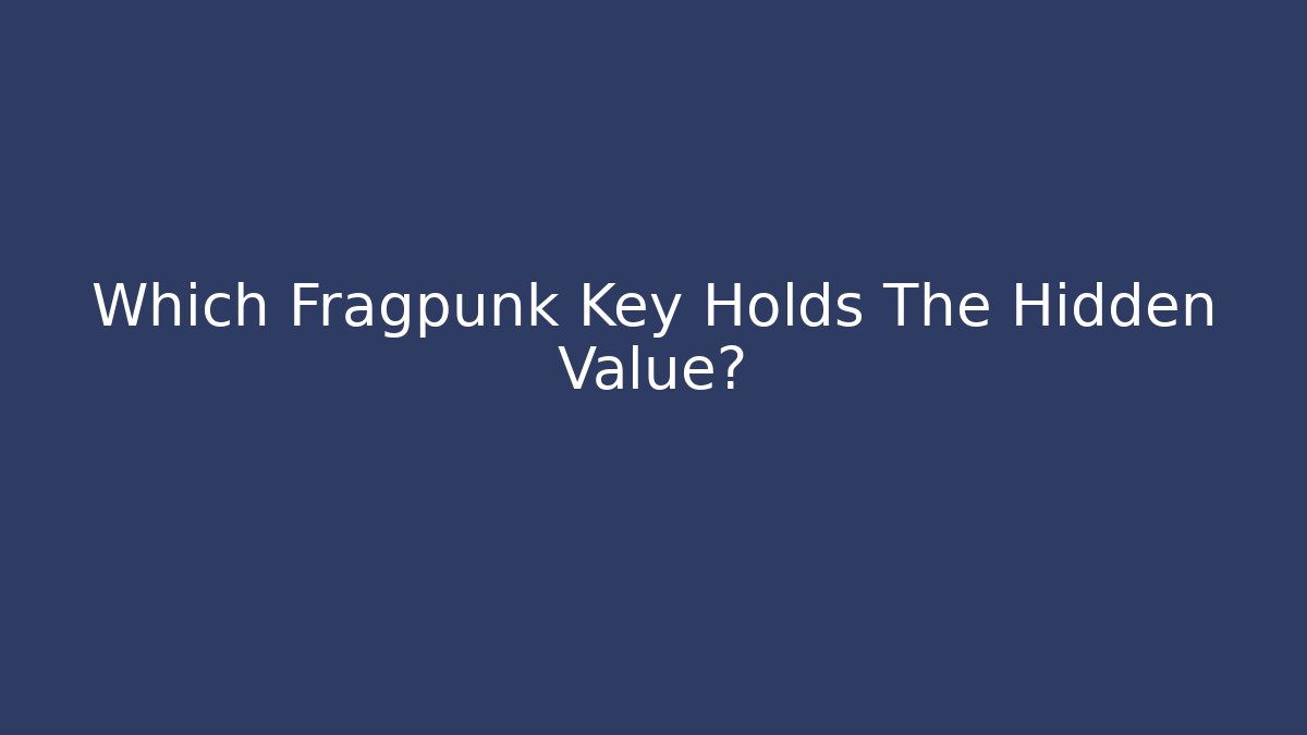 Which Fragpunk Key Holds The Hidden Value? - Critter Realm