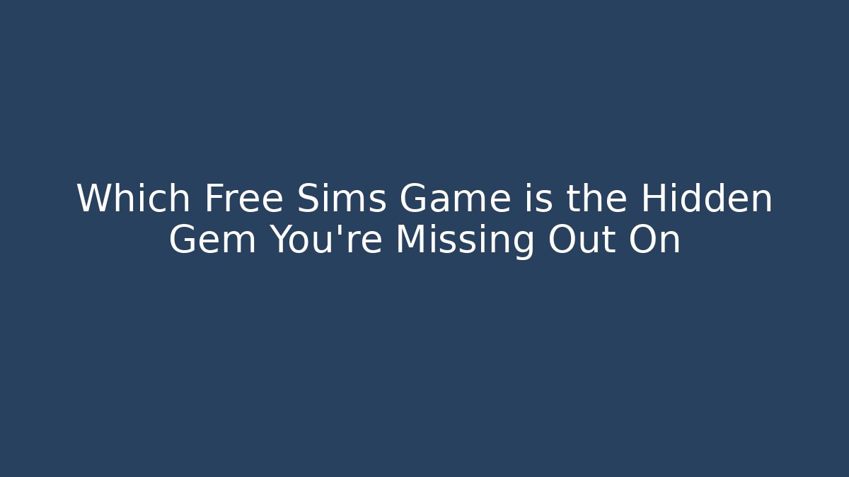 Which Free Sims Game is the Hidden Gem You’re Missing Out On