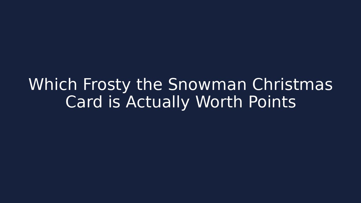 Which Frosty the Snowman Christmas Card is Actually Worth Points