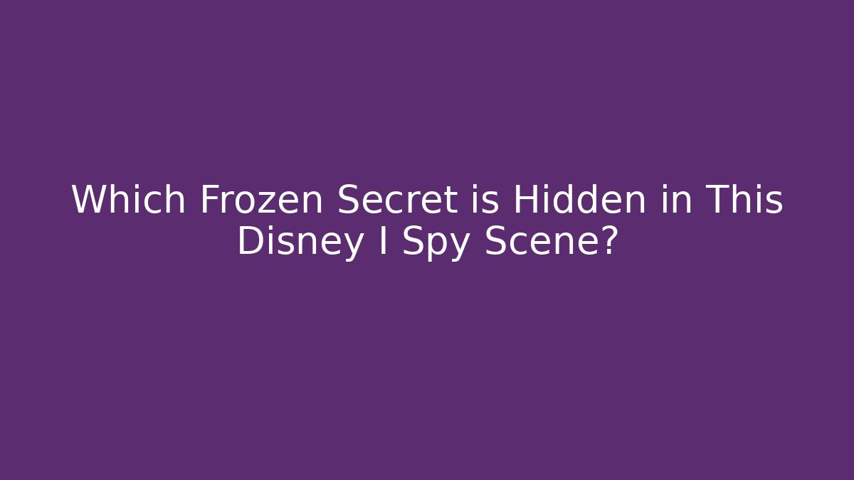 Which Frozen Secret is Hidden in This Disney I Spy Scene?