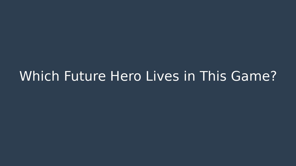 Which Future Hero Lives in This Game?