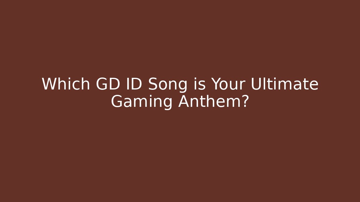 Which GD ID Song is Your Ultimate Gaming Anthem?