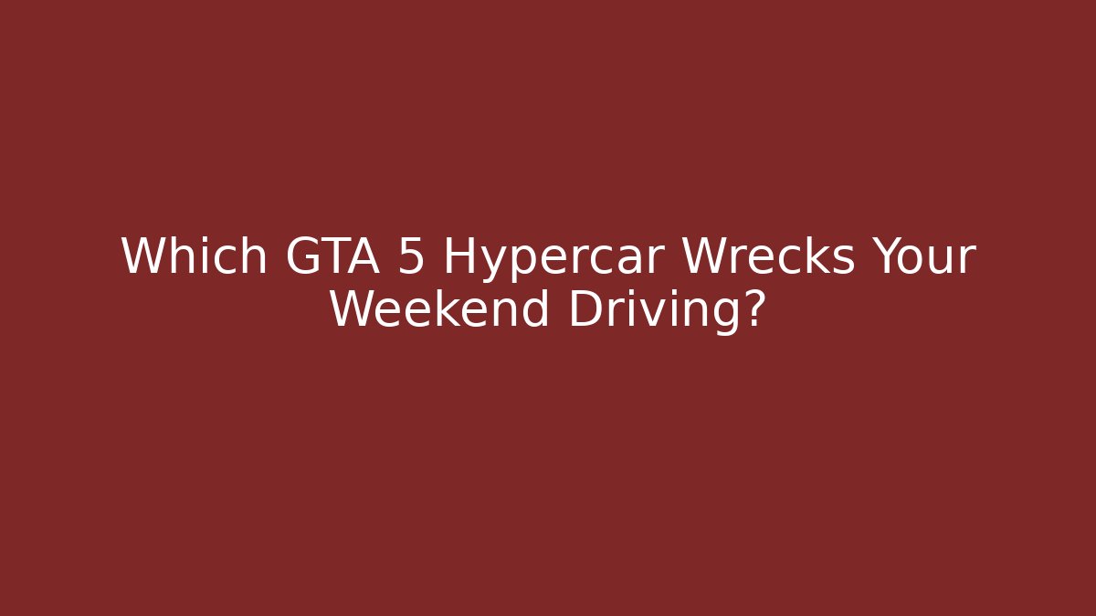 Which GTA 5 Hypercar Wrecks Your Weekend Driving?