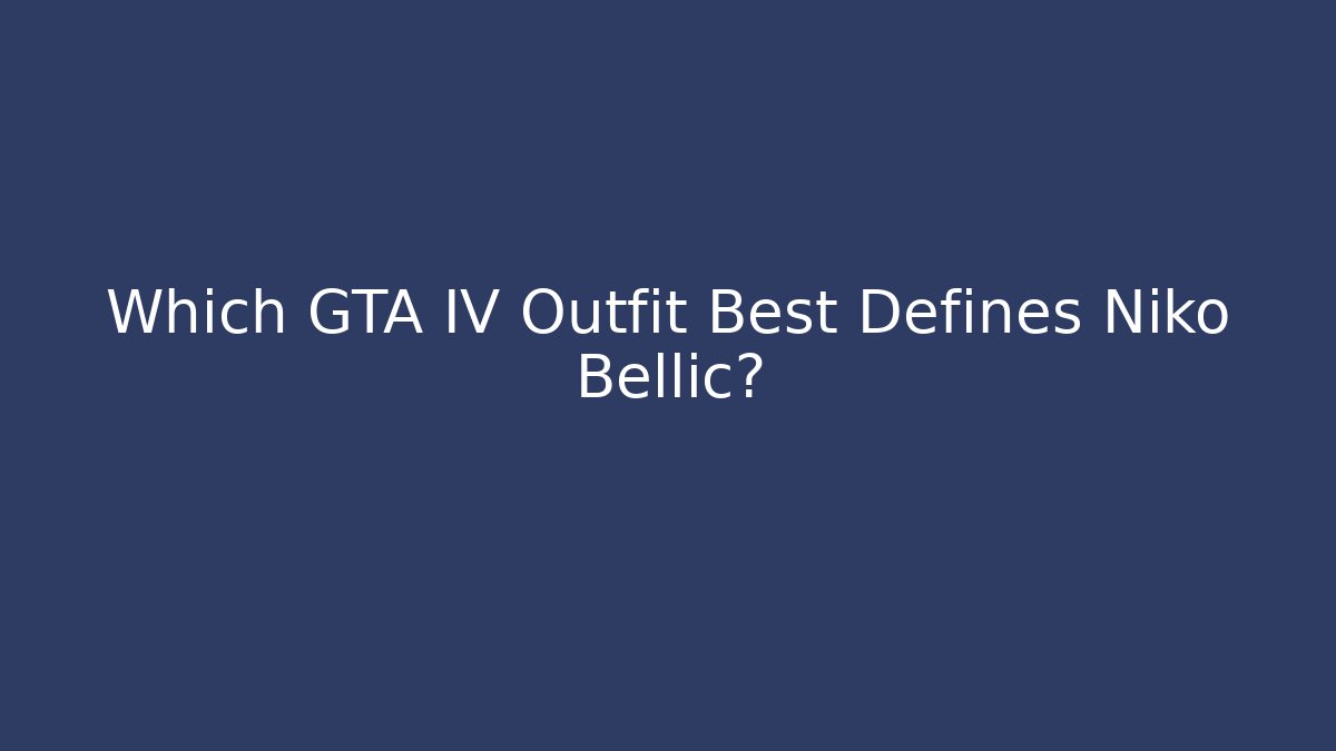 Which GTA IV Outfit Best Defines Niko Bellic?