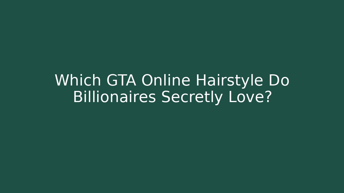 Which GTA Online Hairstyle Do Billionaires Secretly Love? - Critter Realm