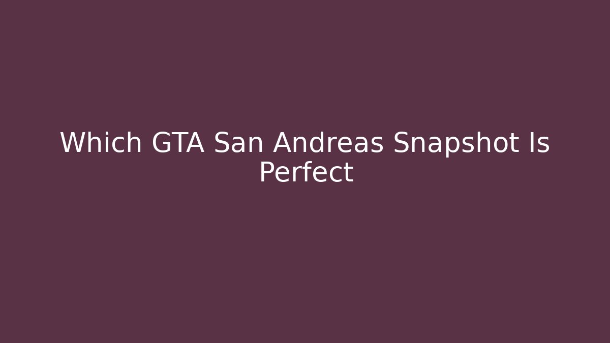 Which GTA San Andreas Snapshot Is Perfect