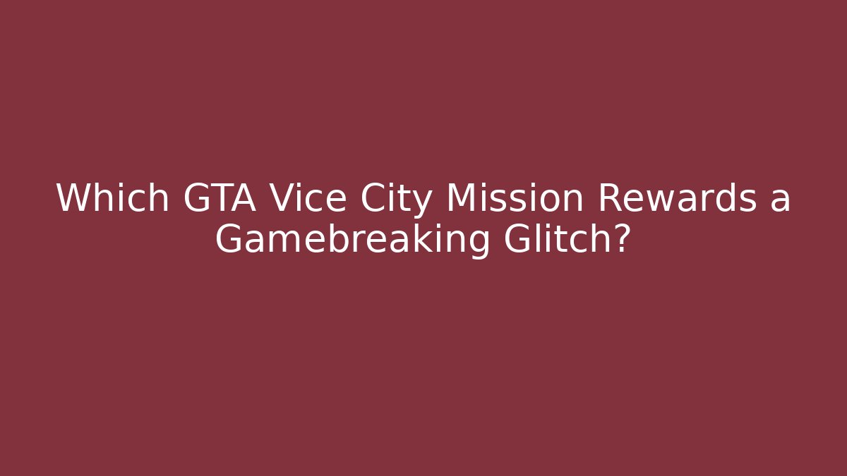 Which GTA Vice City Mission Rewards a Gamebreaking Glitch?