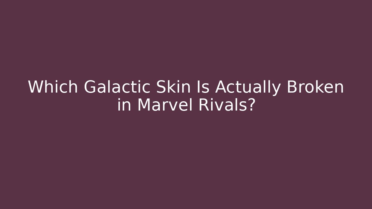 Which Galactic Skin Is Actually Broken in Marvel Rivals?