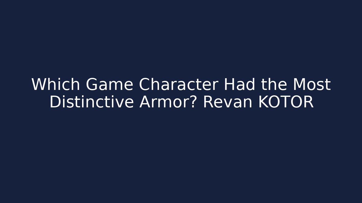 Which Game Character Had the Most Distinctive Armor? Revan KOTOR