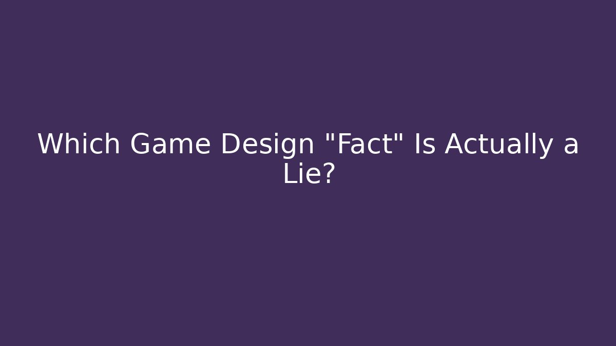 Which Game Design "Fact" Is Actually a Lie? - Critter Realm