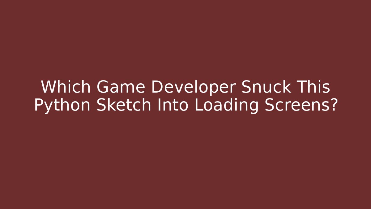 Which Game Developer Snuck This Python Sketch Into Loading Screens?