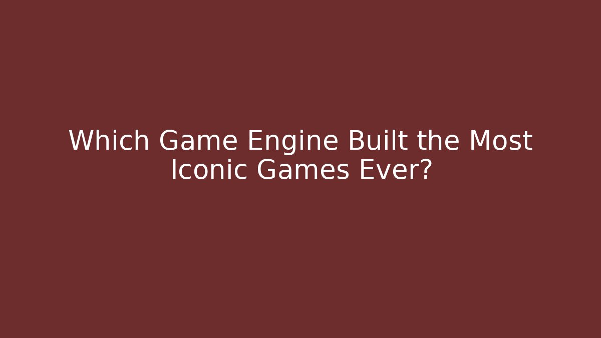Which Game Engine Built the Most Iconic Games Ever?