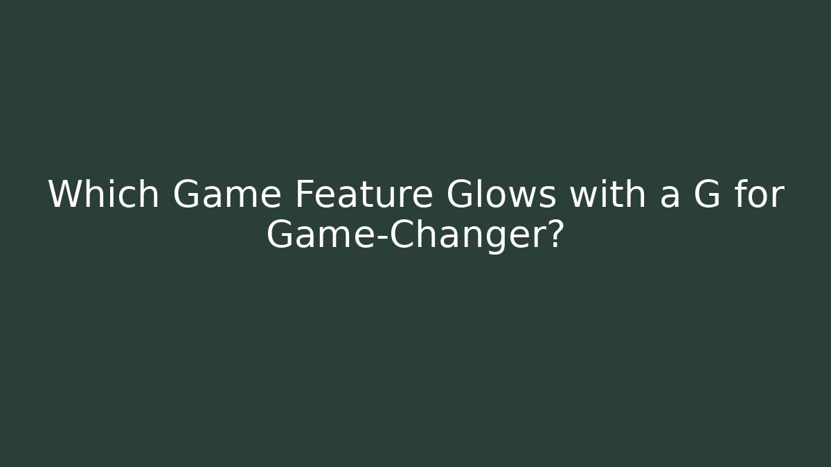 Which Game Feature Glows with a G for Game-Changer?