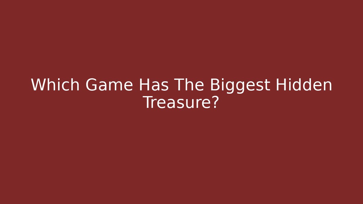 Which Game Has The Biggest Hidden Treasure?